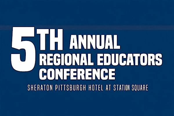 5th Annual Regional Educators Conference | Sheraton Pittsburgh Hotel at Station Square