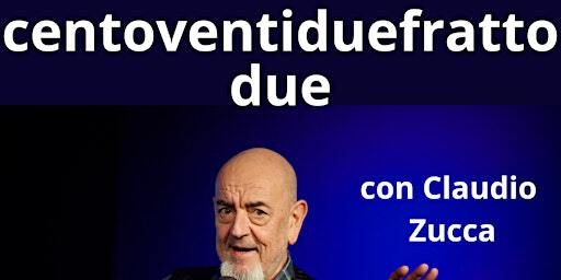Centoventiduefrattodue con Claudio Zucca | Slow Mill