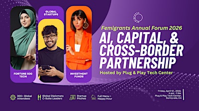 Femigrants Annual Forum 2026: AI, CAPITAL, & GLOBAL PARTNERSHIP | Plug and Play Tech Center