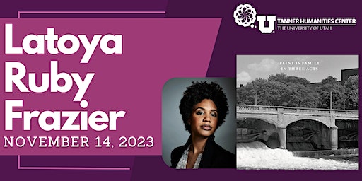 Latoya Ruby Frazier artist& advocate |Tanner Humanities Center | Utah Museum of Fine Arts
