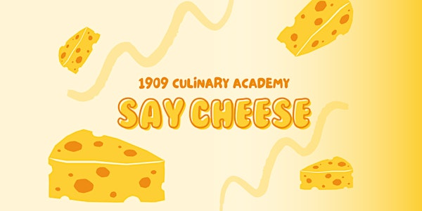 Say Cheese - June 28 | 1909 Culinary Academy