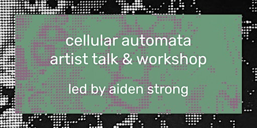 Cellular Automata Artist Talk & Workshop | The Museum of Art and Digital Entertainment