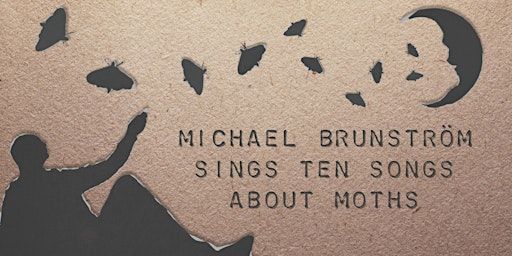 MICHAEL BRUNSTRÖM SINGS TEN SONGS ABOUT MOTHS | SE15 1TR