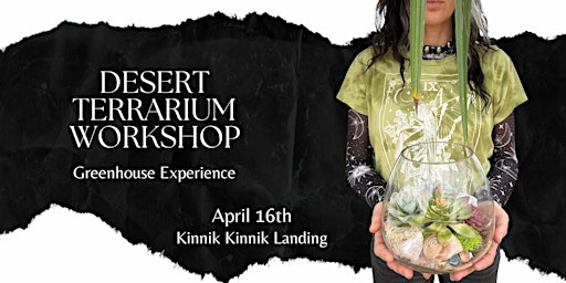 Desert Terrarium Workshop - Greenhouse Experience | Kinnik Kinnik Landing - Kelowna