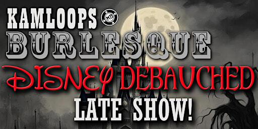 Kamloops Burlesque presents Disney Debauched - LATE SHOW | 422 Tranquille Rd