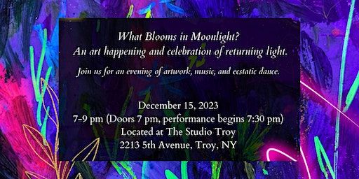 What Blooms in Moonlight? An art happening and celebration of returning light | The Studio, 5th Avenue, Troy, NY, USA
