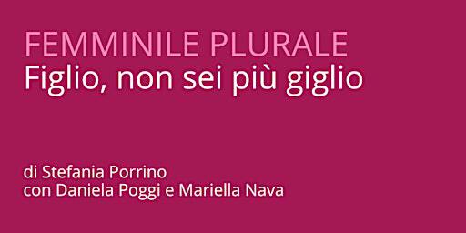 Femminile plurale - Figlio, non sei più giglio | Via S. Bernardino, 6
