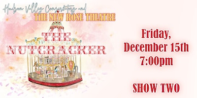 The Nutcracker - Friday, December 15th at 7pm - SHOW TWO | New Rose Theatre, 35 East Main Street, Walden NY 12586
