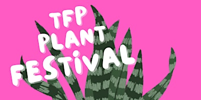 TFP PLANT FESTIVAL! SHOP LOCAL SHOP SMALL (FREE EVENT - NOT SOLD OUT) | The Fuzzy Pineapple