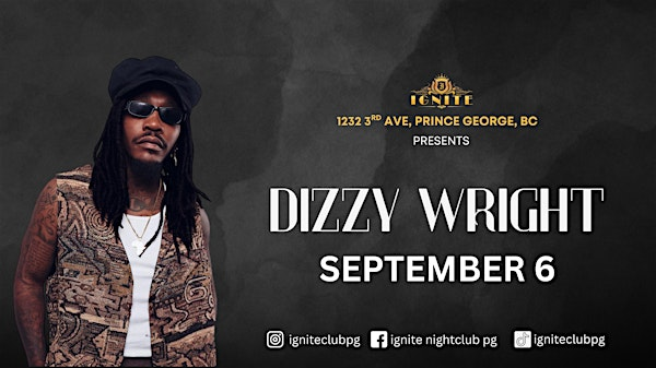 DIZZY WRIGHT LIVE | Ignite Night Club Prince George
