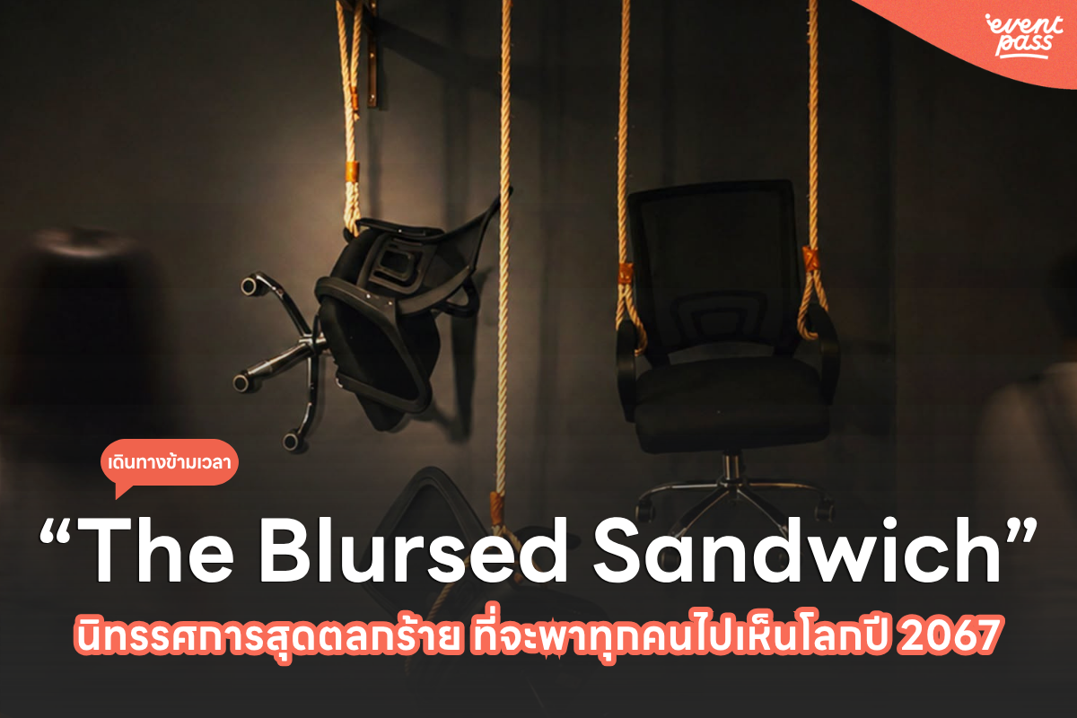 “The Blursed Sandwich” นิทรรศการสุดตลกร้าย ที่จะพาทุกคนไปเห็นโลกปี 2067 | Thailand