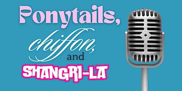 PONYTAILS, CHIFFON AND SHANGRI-LA, Dinner, Drinks and a show. | PS UNDERGROUND