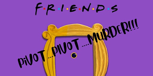 Friends Murder Mystery Dinner Theater - The One With One Wrong Move | Creative Learning Society - Dinner Theater and Team Building