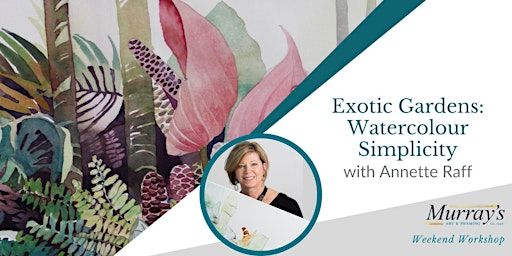 Exotic Gardens: Watercolour Simplicity with Annette Raff (2 Days) | Murrays Art & Framing