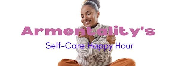 Armentality’s Self-Care Happy Hour | Armentality Movement Arts Center