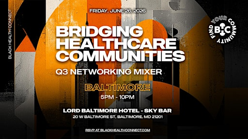 Black Health Connect | Bridging Healthcare Communities: BAL-  Q2 Mixer | Lord Baltimore Hotel