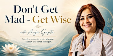 Don’t Get Mad - Get Wise with Anju Gupta | Brahma Kumaris Meditation Museum - Virginia