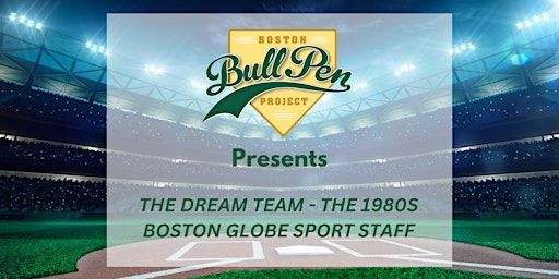 The Boston BullPen Project Presents: The 1980's Boston Globe Sport Staff | 50 Walkers Brook Dr, Reading, MA 01867, USA