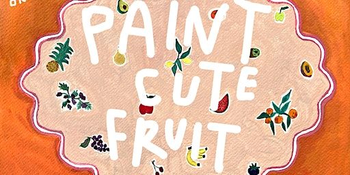 Valentines Sip and Paint Workshop- Paint Fruit! | Dreamhouse Studios