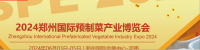 2024鄭州國際預製蔬菜產業博覽會 | 中國河南鄭州國際會議中心