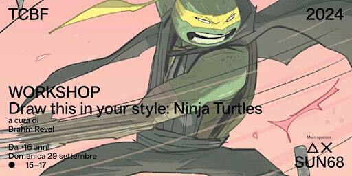 Draw this in your style: Ninja Turtles - Con Brahm Revel | Palazzo Giacomelli