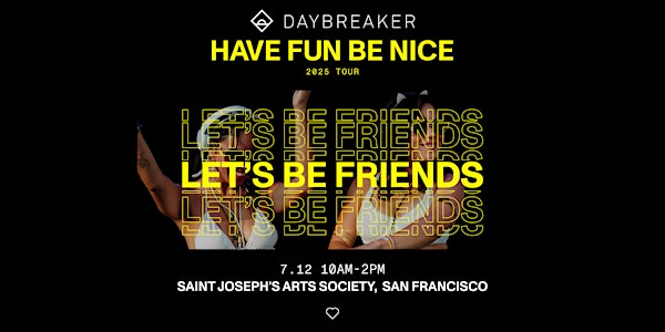 DAYBREAKER SF  // HAVE FUN BE NICE // JULY 12 | Saint Joseph’s Arts Society