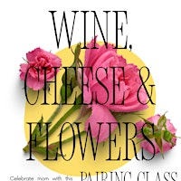 Wine, Cheese & Flower Pairing: A Mothers Day Floral Workshop | Alchemy Wine & Beer