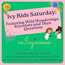 IvyKids Saturday: Featuring Wild Wonderings: Scientists and Their Questions | The Ivy Bookshop - Back Patio