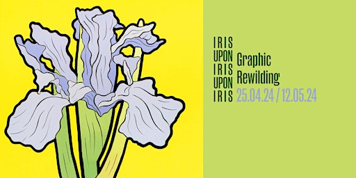 Graphic Rewilding - IRIS UPON IRIS UPON IRIS - Opening Party | Helm Gallery