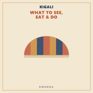 Kigali — What to See, Eat & Do