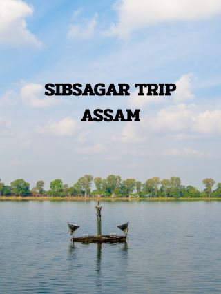 SIBSAGAR TRIP