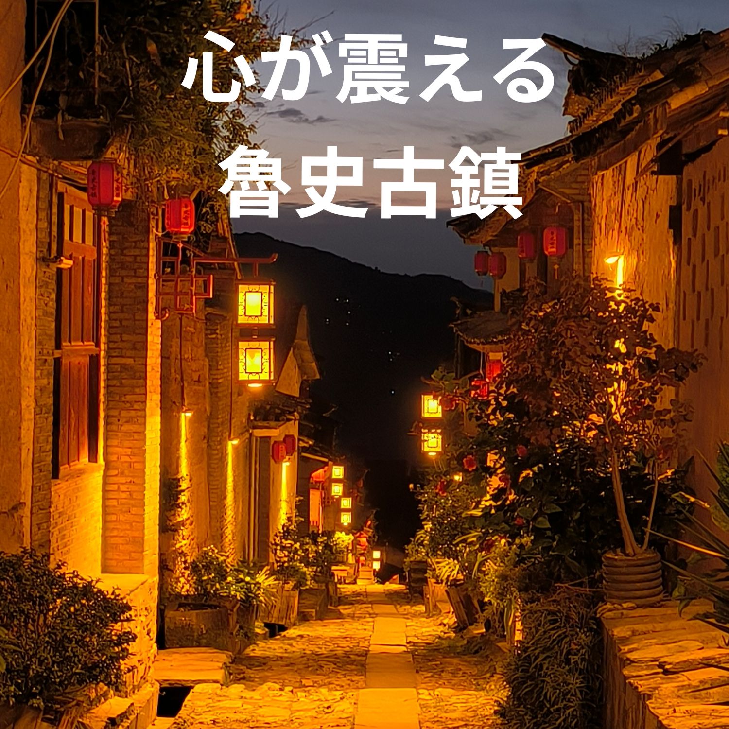 【魯史古鎮】茜色と紅い提灯　夕暮れから夜へ！ノスタルジックな静寂に包まれる旅