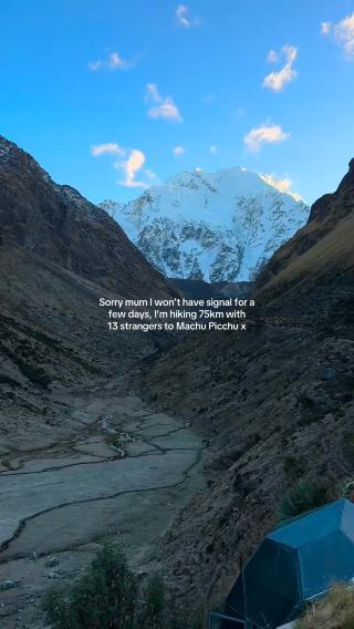 So mum I won’t have signal for a few days, I’m hiking 75km with 13 strangers to Machu Picchu 