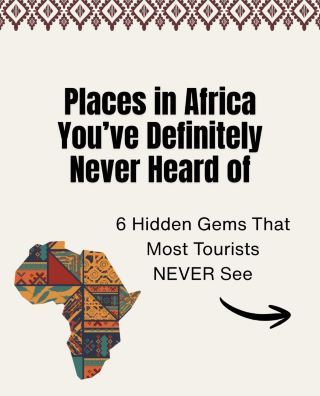 Places in Africa You've Definitely Never Heard Of (6 Hidden Gems Most Tourists Never See)