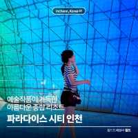 예술작품이 가득한 아름다운 종합리조트 🌴 파라다이스시티