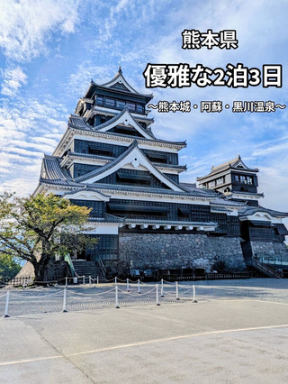 【熊本県】優雅な2泊3日〜熊本城・通潤橋・阿蘇・黒川温泉〜