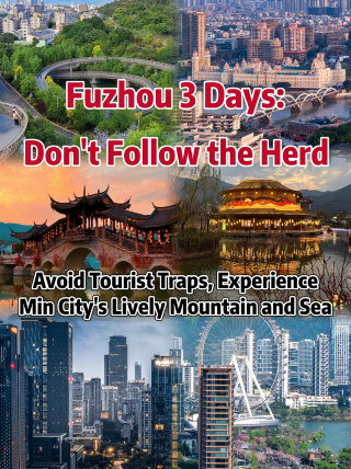 Fuzhou 3-day trip: don’t just check the boxes｜avoid the clichés and experience the authentic Min culture and scenery