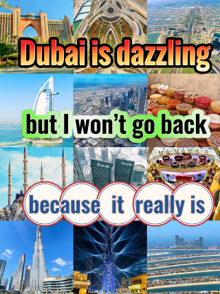 Dubai is dazzling. You only truly understand it once you've been, and it's really only worth visiting once.