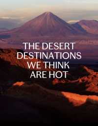 The Desert Destinations We Think Are Hot