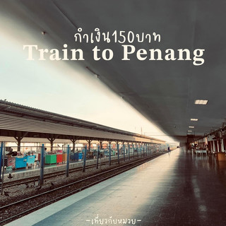 Hold 150 baht Train to Penang 🚂