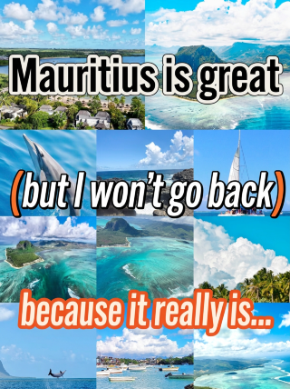 Mauritius is great, but I won't go back, because it's just...