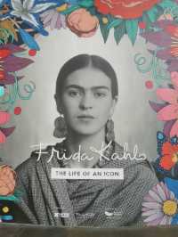 Frida Kahlo @The Life of An Icon 