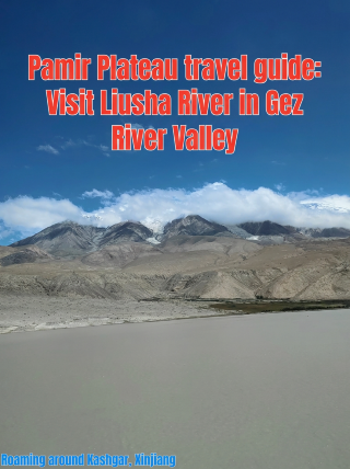 Exploring Xinjiang · Pamir | Pamir Plateau Travel Guide: Visiting Liusha River in Gezi Valley