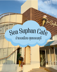 คาเฟ่ Sea Suphan จ.สุพรรณบุรี