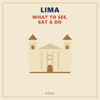 Lima — What to See, Eat & Do