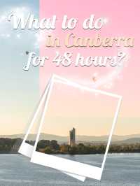 What to do in Canberra for 48 hours?