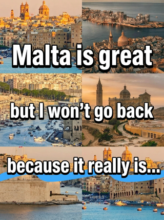 Malta is amazing, but I'm afraid to go back—I'm afraid I'll leave my soul there.