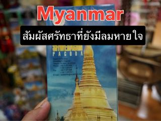 เมียนมาร์ สัมผัสศรัทธาที่ยังมีลมหายใจ