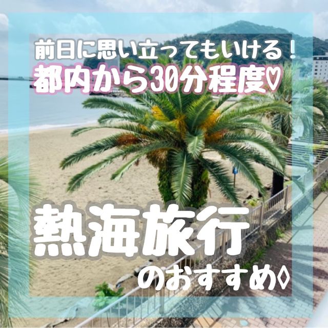 【熱海】都内から30分で行けるリゾート♡