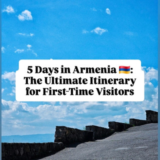 Ultimate 5-Day Guide to Armenia 🇦🇲: The Best Places to See on Your First Trip